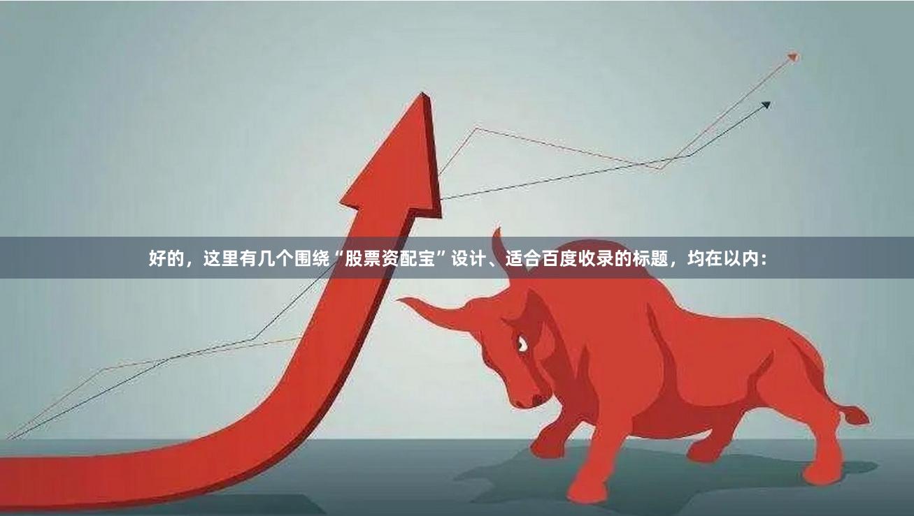 好的，这里有几个围绕“股票资配宝”设计、适合百度收录的标题，均在以内：