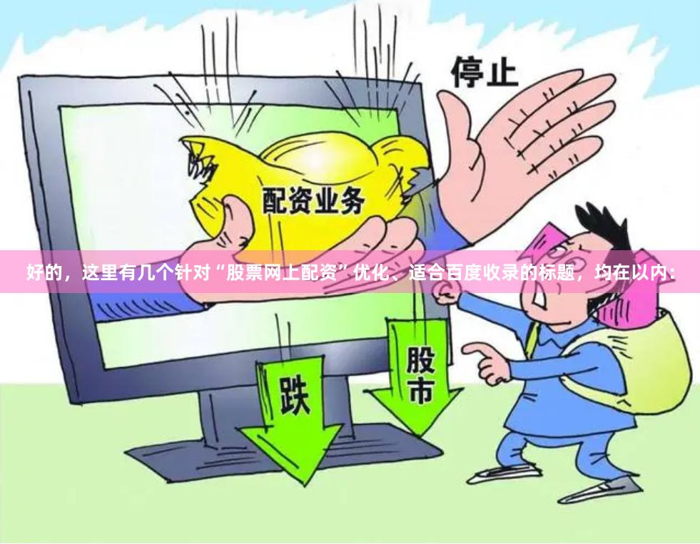 好的，这里有几个针对“股票网上配资”优化、适合百度收录的标题，均在以内：