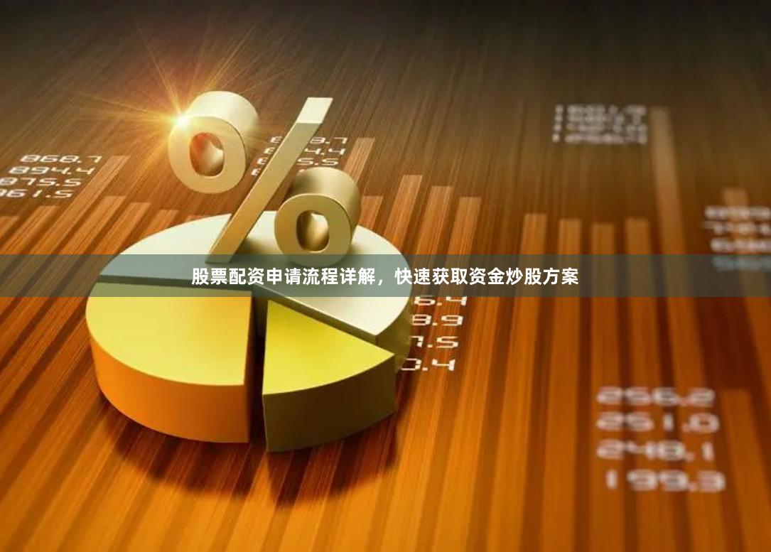 股票配资申请流程详解，快速获取资金炒股方案
