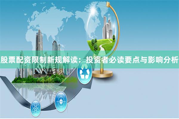 股票配资限制新规解读：投资者必读要点与影响分析