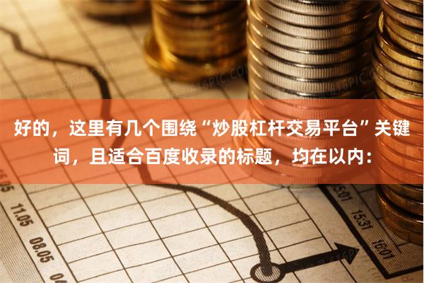 好的，这里有几个围绕“炒股杠杆交易平台”关键词，且适合百度收录的标题，均在以内：