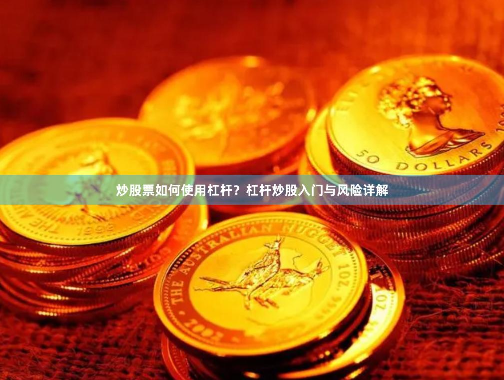 炒股票如何使用杠杆？杠杆炒股入门与风险详解
