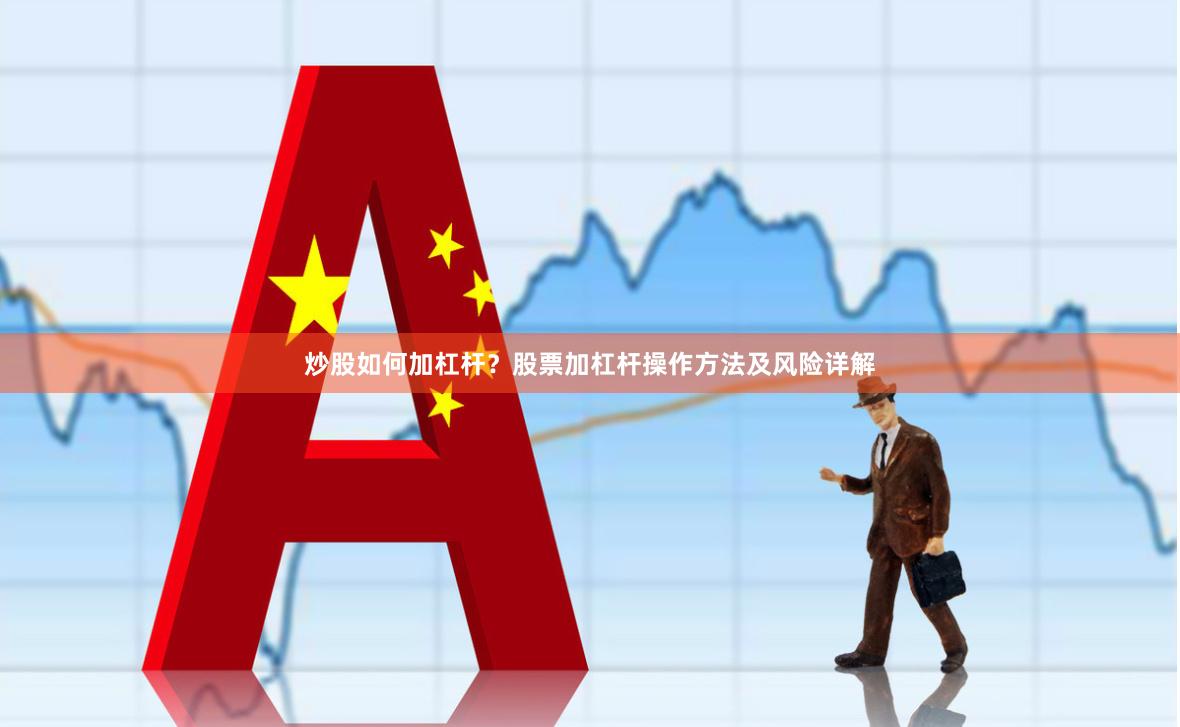 炒股如何加杠杆？股票加杠杆操作方法及风险详解