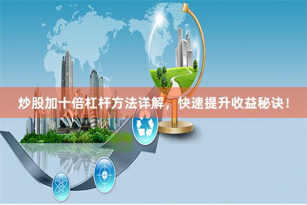 炒股加十倍杠杆方法详解，快速提升收益秘诀！