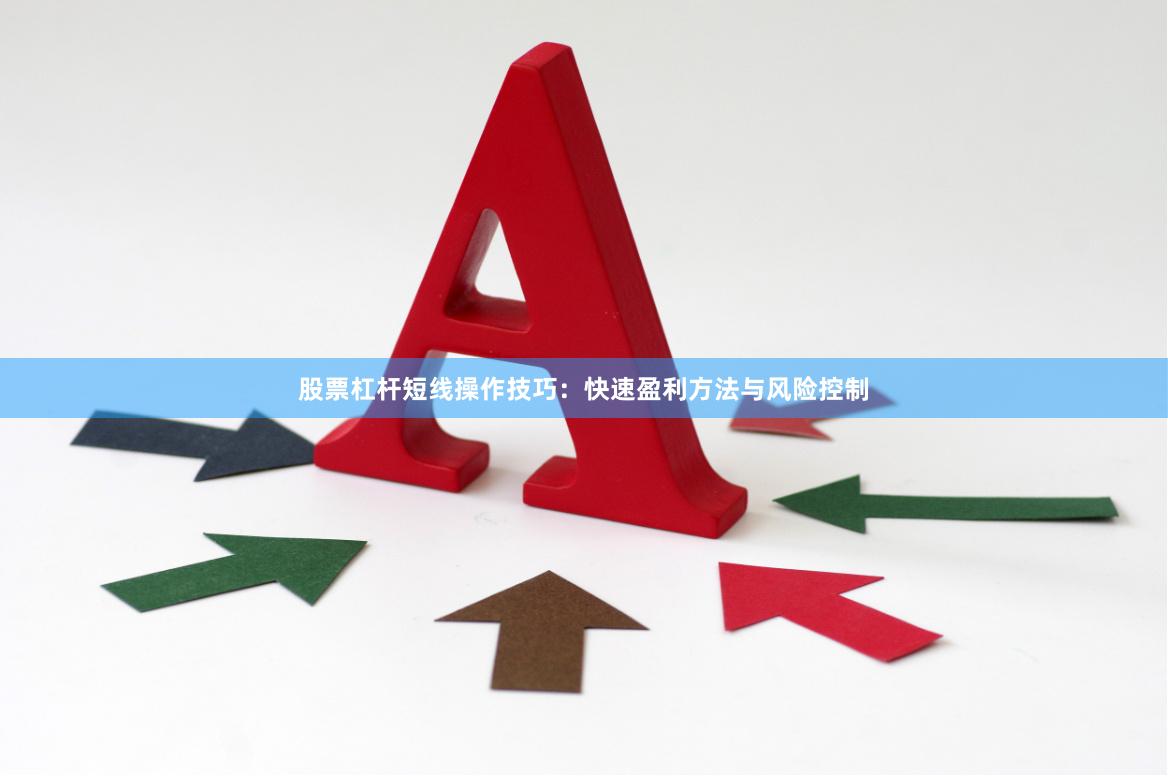 股票杠杆短线操作技巧：快速盈利方法与风险控制
